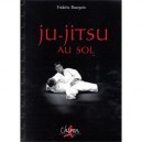 Ju-jitsu Au Sol , Techniques De Base Et Methodes D'entrainement - Frederic Bourgoin