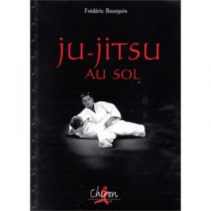Ju-jitsu Au Sol , Techniques De Base Et Methodes D'entrainement - Frederic Bourgoin
