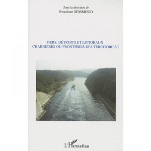 Mers, Detroits Et Littoraux : Charnieres Ou Frontieres Des Territoires ? - Bouziane Semmoud