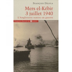 Mers-el-kebir 3 Juillet 1940 , L'angleterre Rentre En Guerre - Francois Delpla