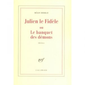 Julien Le Fidele Ou Le Banquet Des Demons - Regis Debray