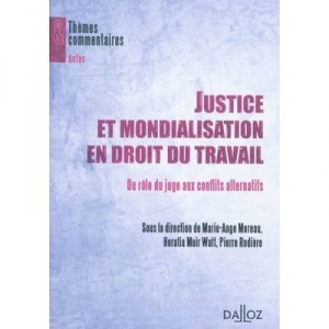 Justice Et Mondialisation En Droit Du Travail , Du Role Du Juge Aux Conflits Alternatifs - Horatia Muir Watt , Marie-ange Morea
