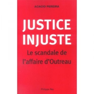 Justice Injuste , Le Scandale De L'affaire D'outreau - Acacio Pereira