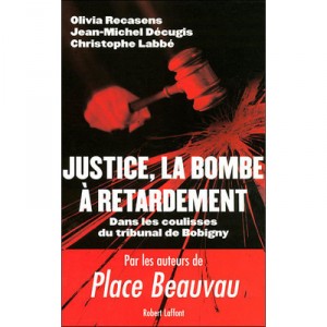 Justice, La Bombe A Retardement , Dans Les Coulisses Du Tribunal De Bobigny - Olivia Recasens , Christophe Labbe , Jean-michel 