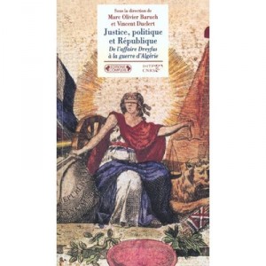Justice, Politique Et Republique , De L'affaire Dreyfus A La Guerre D'algerie - Marc-olivier Barusch , Vincent Duclert