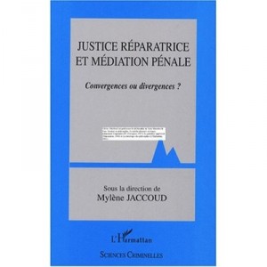 Justice Reparatrice Et Mediation Penale , Convergences Ou Divergences - Mylene Jaccoud