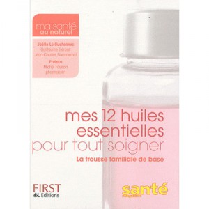 Mes 12 Huiles Essentielles Pour Tout Soigner , La Trousse Familiale De Base - Joelle Le Guehennec , Guillaume Gerault , Jean-ch