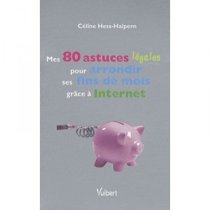 Mes 80 Astuces Legales Pour Arrondir Ses Fins De Mois Grace A Internet - Celine Hess-halpern