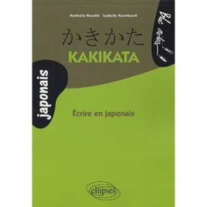 Kakikata , Ecrire En Japonais - Nathalie Rouille , Isabelle Raimbault