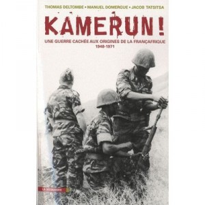 Kamerun, The Origins of War Cachee Françafrique (1955-1971) - Thomas Deltombe, Manuel Domergue, Jacob Tatsikza