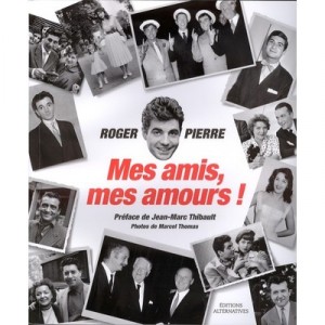 Mes Amis, Mes Amours ! - Roger Pierre