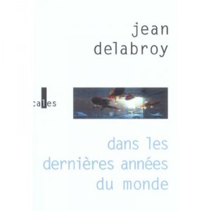 Dans Les Dernieres Annees Du Monde - Jean Delabroy