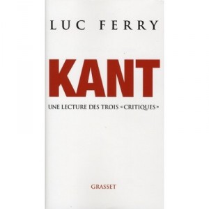 Kant , Une Lecture Des Trois Critiques - Luc Ferry