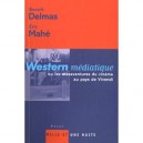 Western Mediatique Ou Les Mesaventures Du Cinema Au Pays De Vivendi - Benoit Delmas , Eric Mahe