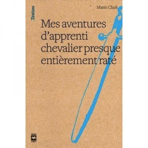 Mes Aventures De Benjamin, Apprenti Chevalier Presque Entierement - Marie Clark
