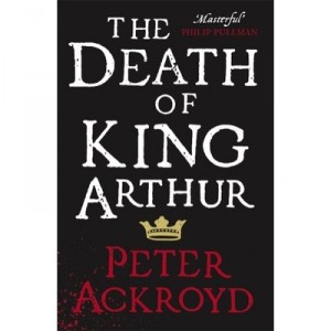 The Death Of King Arthur - Peter Ackroyd