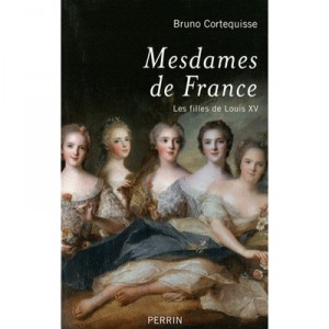 Mesdames De France , Les Filles De Louis Xv - Bruno Cortequisse