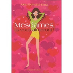 Mesdames, Ils Vous Aimeront ! - John Edward Tang